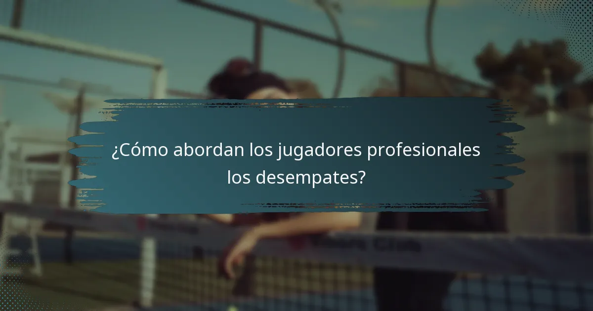 ¿Cómo abordan los jugadores profesionales los desempates?