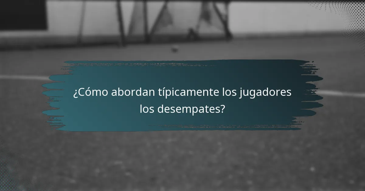 ¿Cómo abordan típicamente los jugadores los desempates?