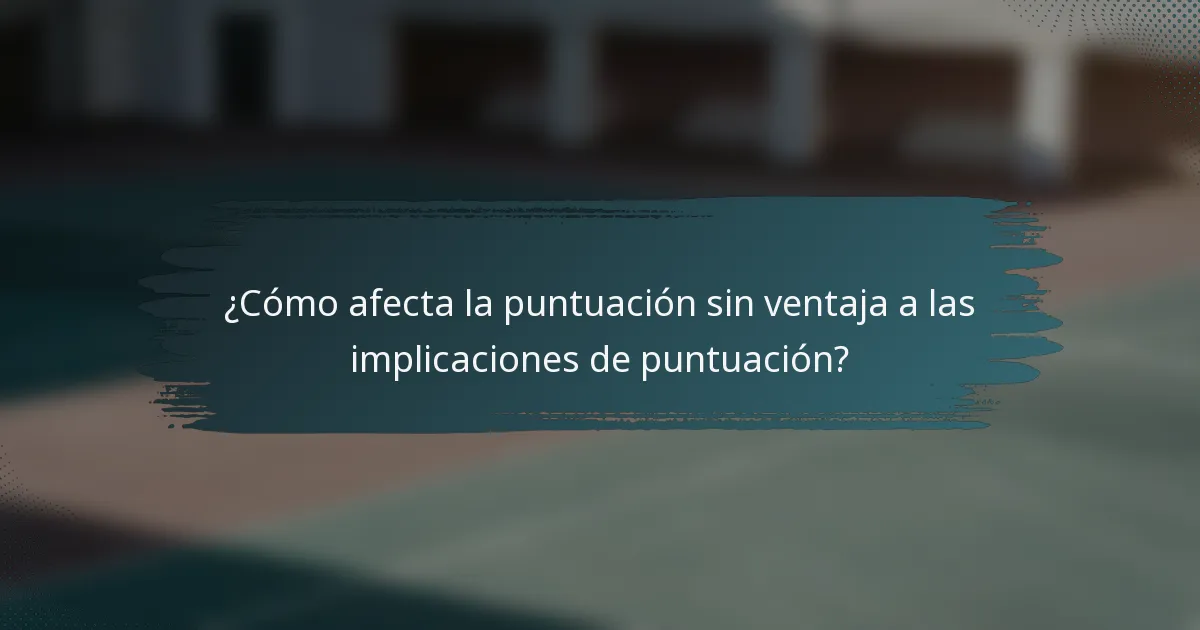 ¿Cómo afecta la puntuación sin ventaja a las implicaciones de puntuación?