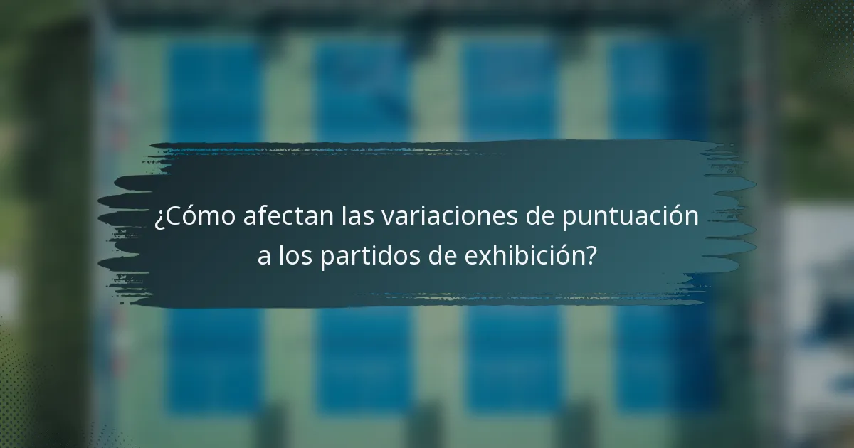 ¿Cómo afectan las variaciones de puntuación a los partidos de exhibición?