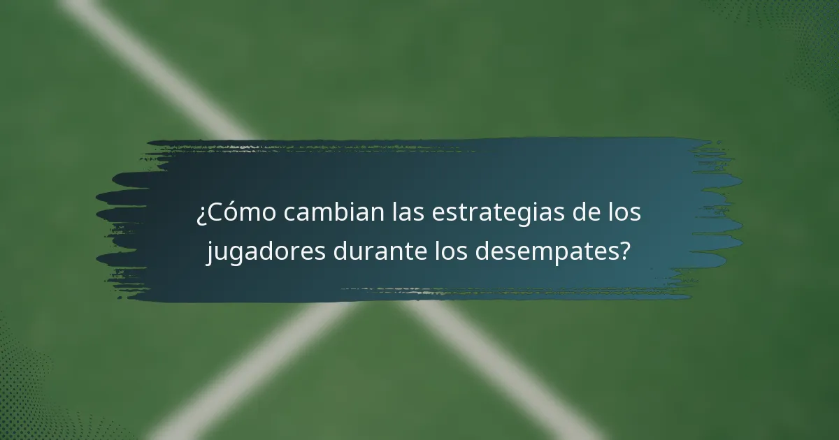 ¿Cómo cambian las estrategias de los jugadores durante los desempates?
