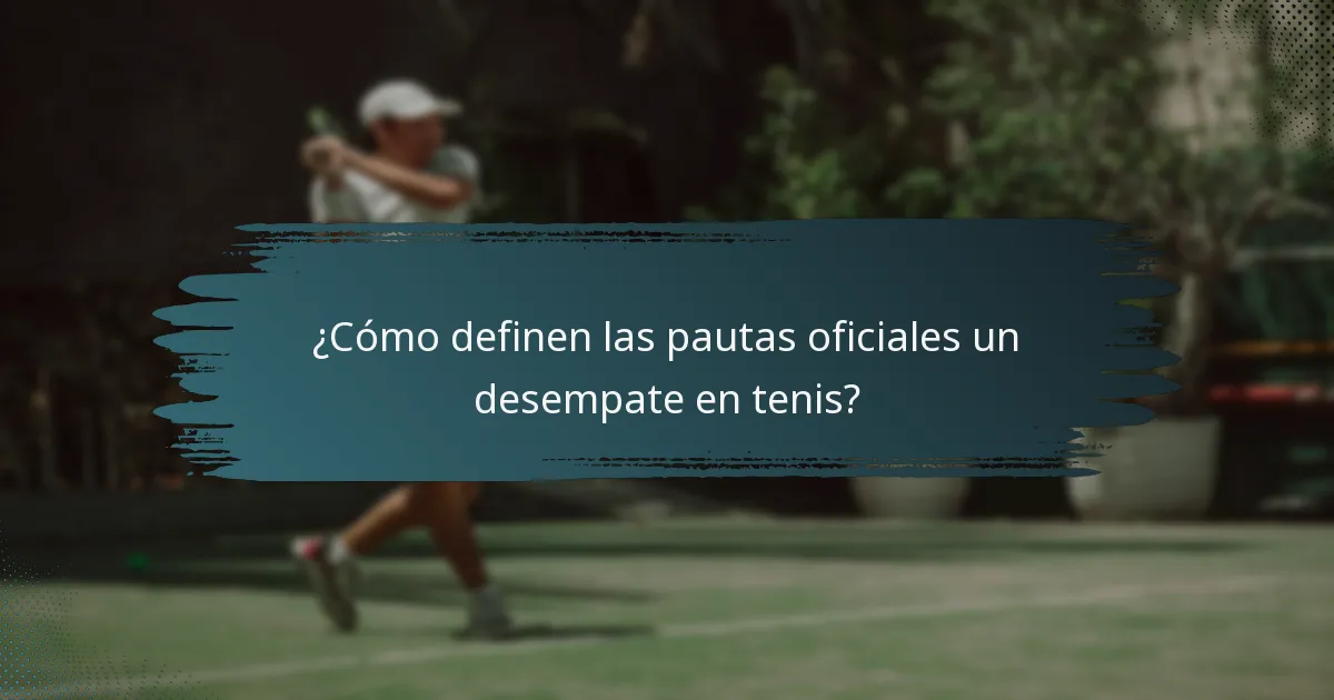 ¿Cómo definen las pautas oficiales un desempate en tenis?