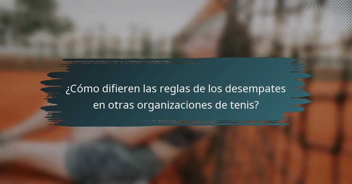 ¿Cómo difieren las reglas de los desempates en otras organizaciones de tenis?