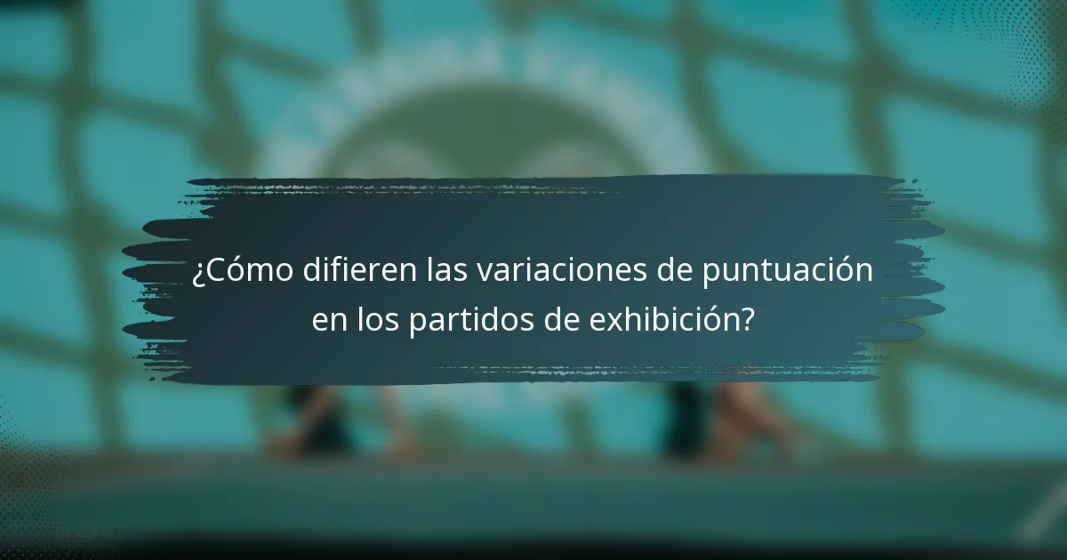 ¿Cómo difieren las variaciones de puntuación en los partidos de exhibición?