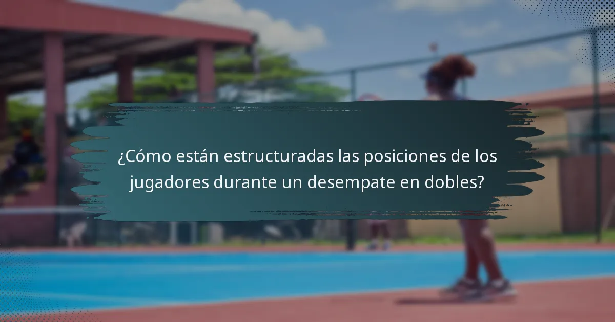 ¿Cómo están estructuradas las posiciones de los jugadores durante un desempate en dobles?