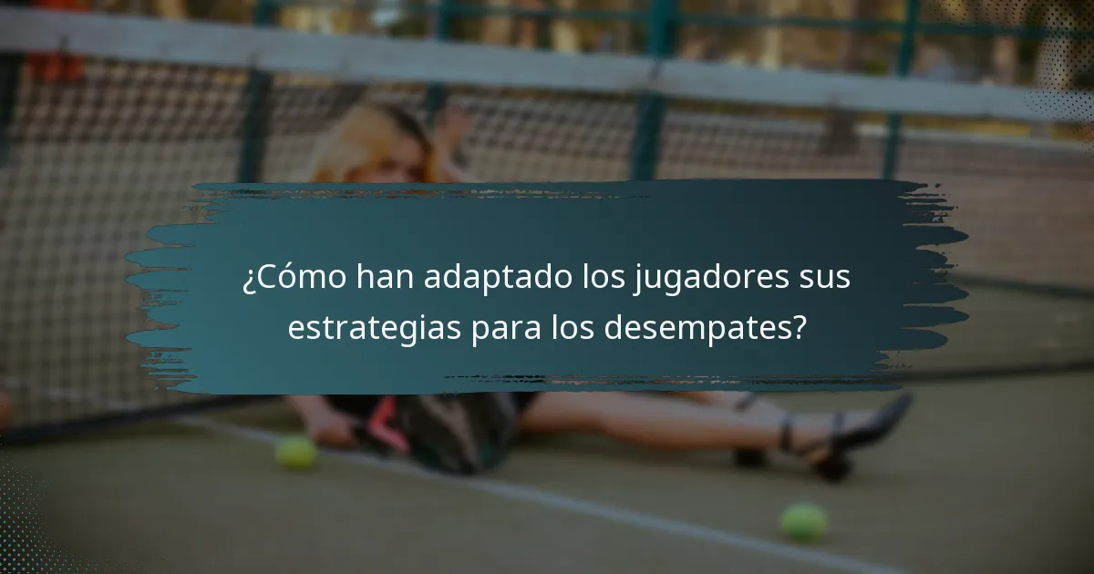 ¿Cómo han adaptado los jugadores sus estrategias para los desempates?