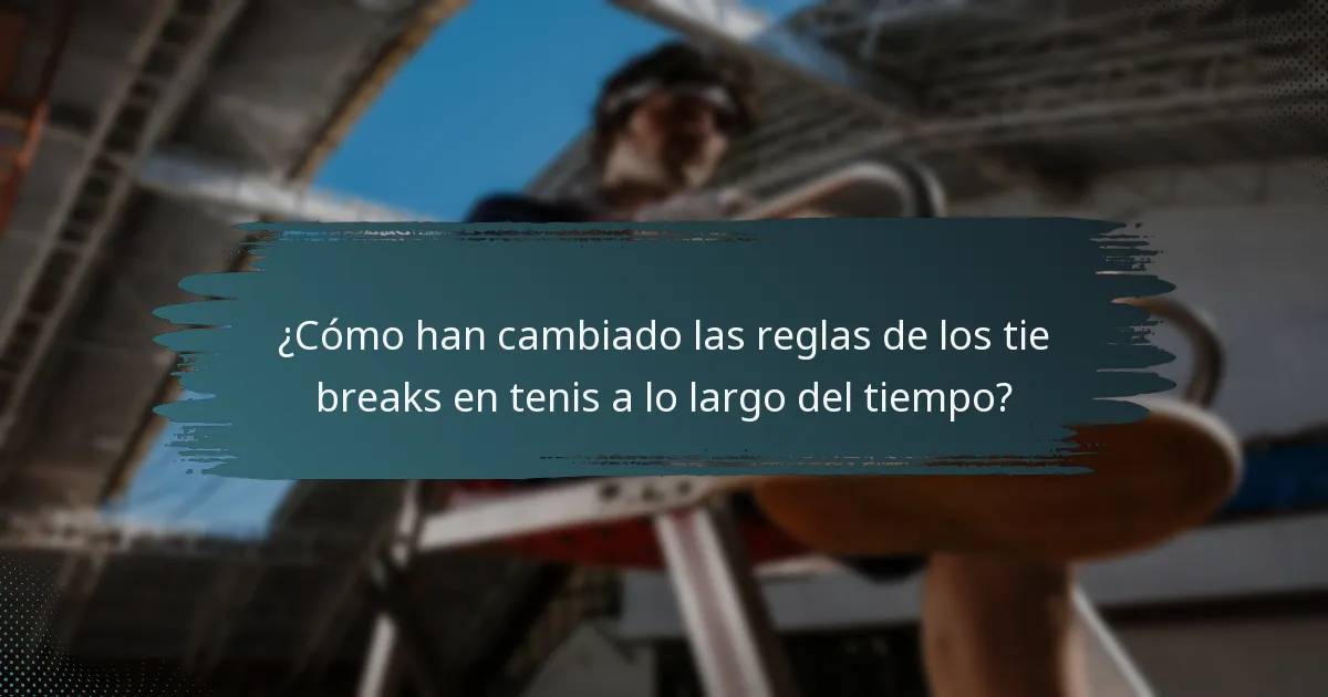 ¿Cómo han cambiado las reglas de los tie breaks en tenis a lo largo del tiempo?