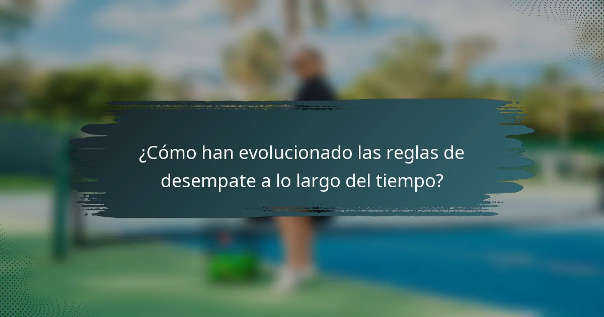 ¿Cómo han evolucionado las reglas de desempate a lo largo del tiempo?