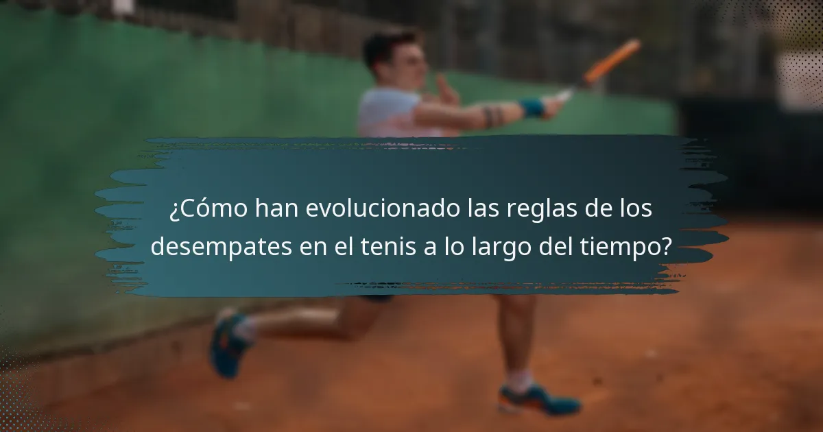 ¿Cómo han evolucionado las reglas de los desempates en el tenis a lo largo del tiempo?