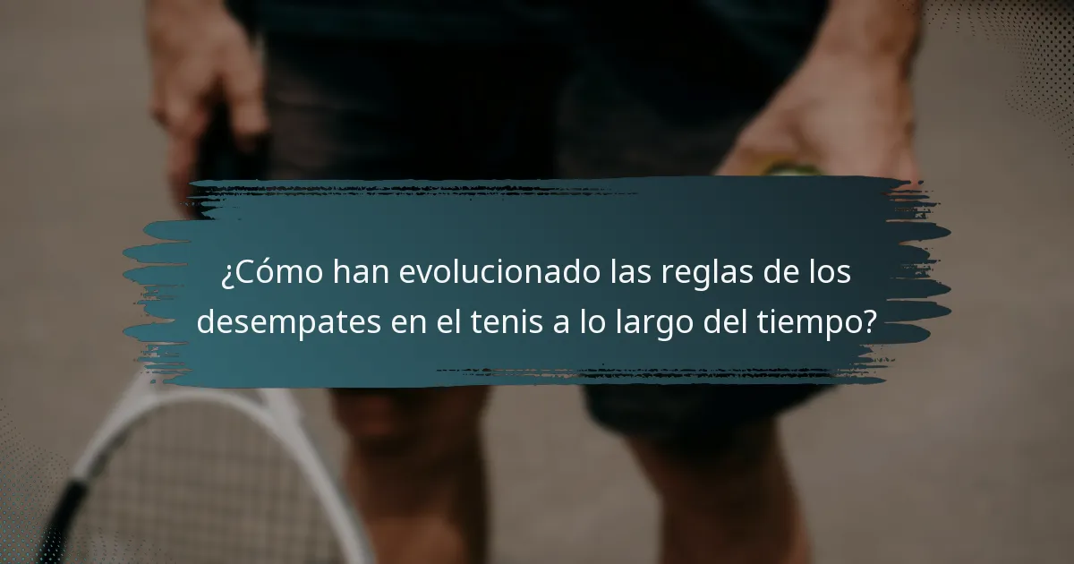¿Cómo han evolucionado las reglas de los desempates en el tenis a lo largo del tiempo?
