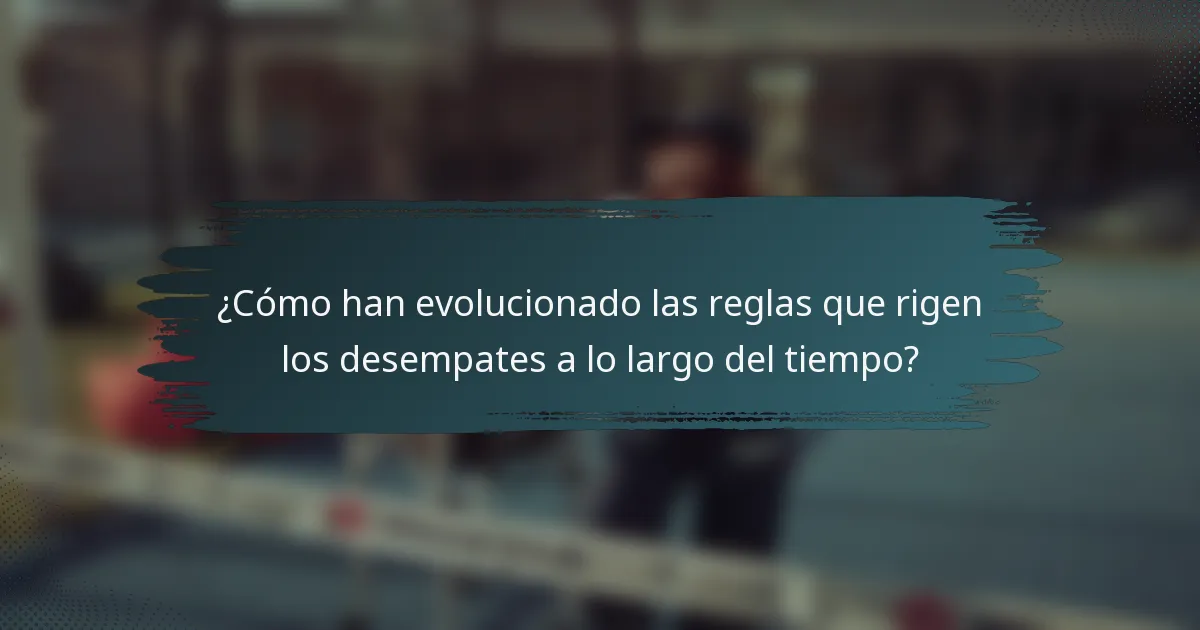 ¿Cómo han evolucionado las reglas que rigen los desempates a lo largo del tiempo?