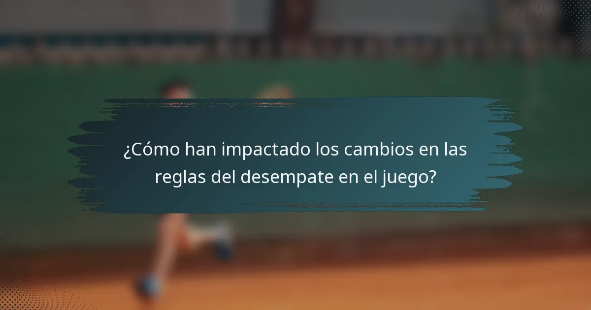 ¿Cómo han impactado los cambios en las reglas del desempate en el juego?