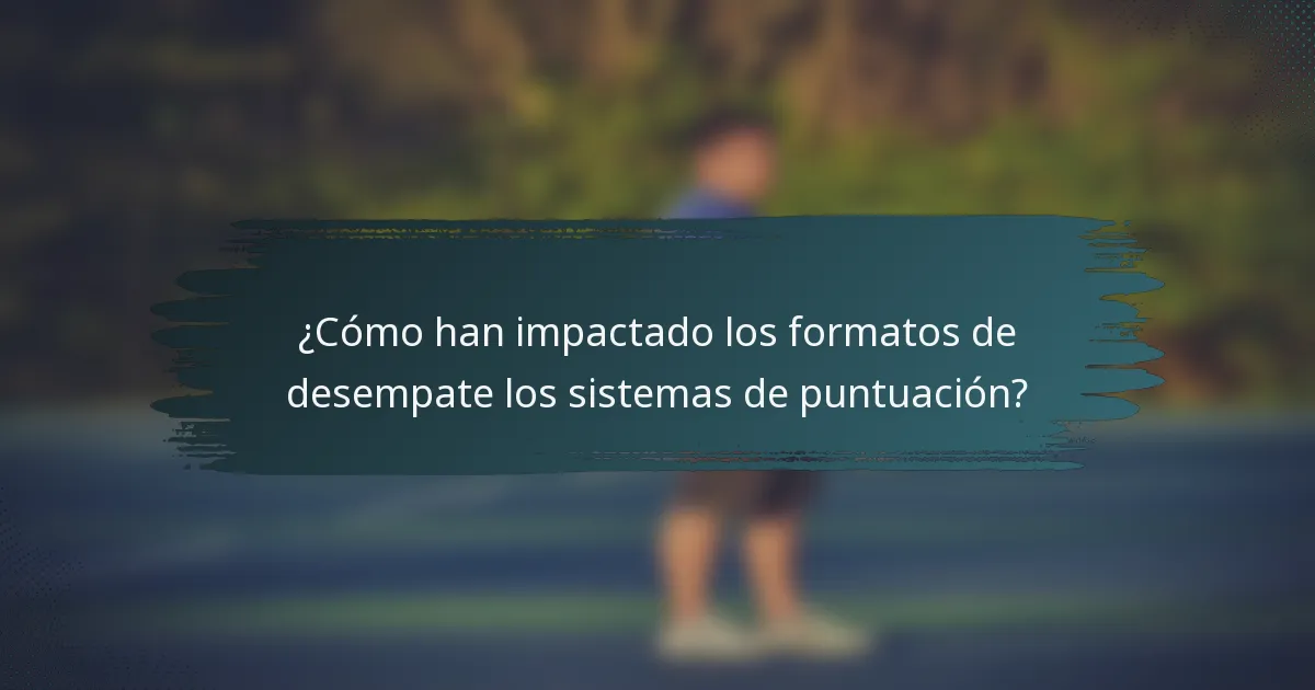 ¿Cómo han impactado los formatos de desempate los sistemas de puntuación?