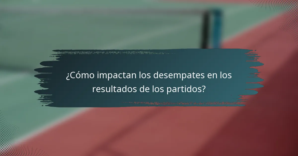 ¿Cómo impactan los desempates en los resultados de los partidos?