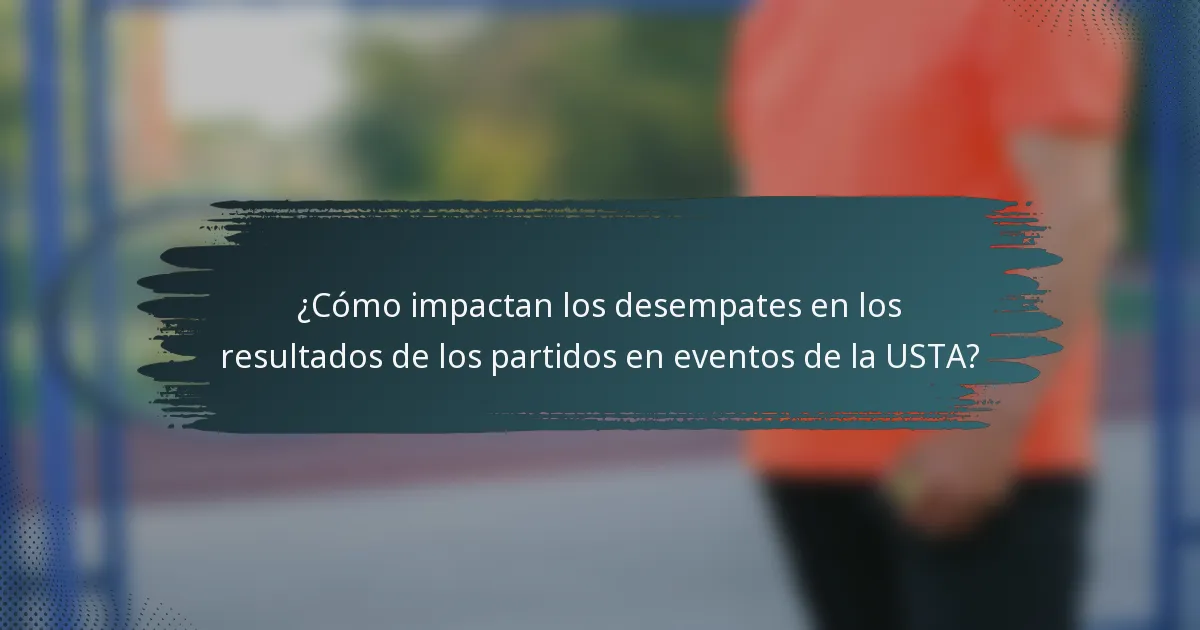 ¿Cómo impactan los desempates en los resultados de los partidos en eventos de la USTA?