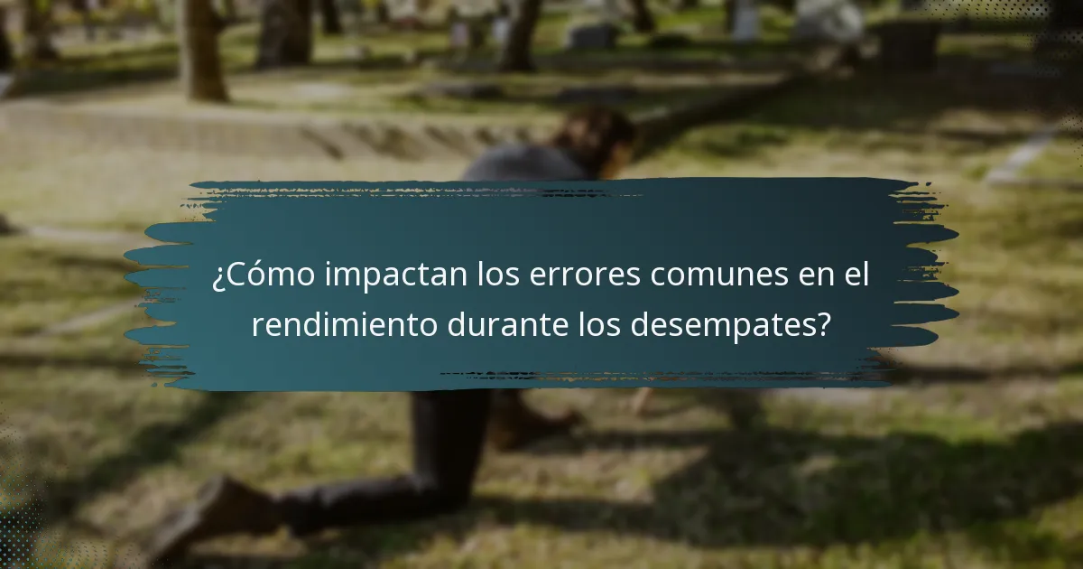 ¿Cómo impactan los errores comunes en el rendimiento durante los desempates?