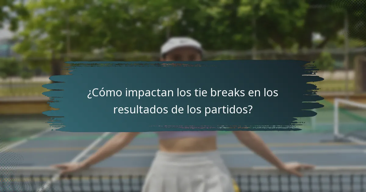 ¿Cómo impactan los tie breaks en los resultados de los partidos?