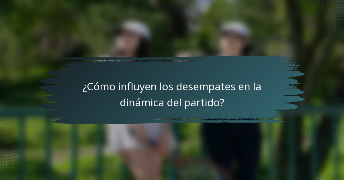 ¿Cómo influyen los desempates en la dinámica del partido?
