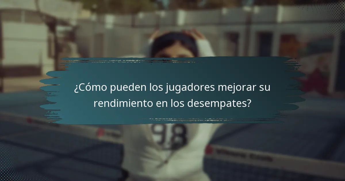 ¿Cómo pueden los jugadores mejorar su rendimiento en los desempates?