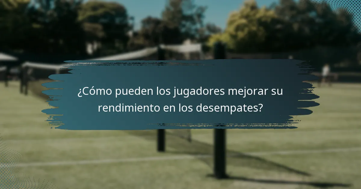 ¿Cómo pueden los jugadores mejorar su rendimiento en los desempates?
