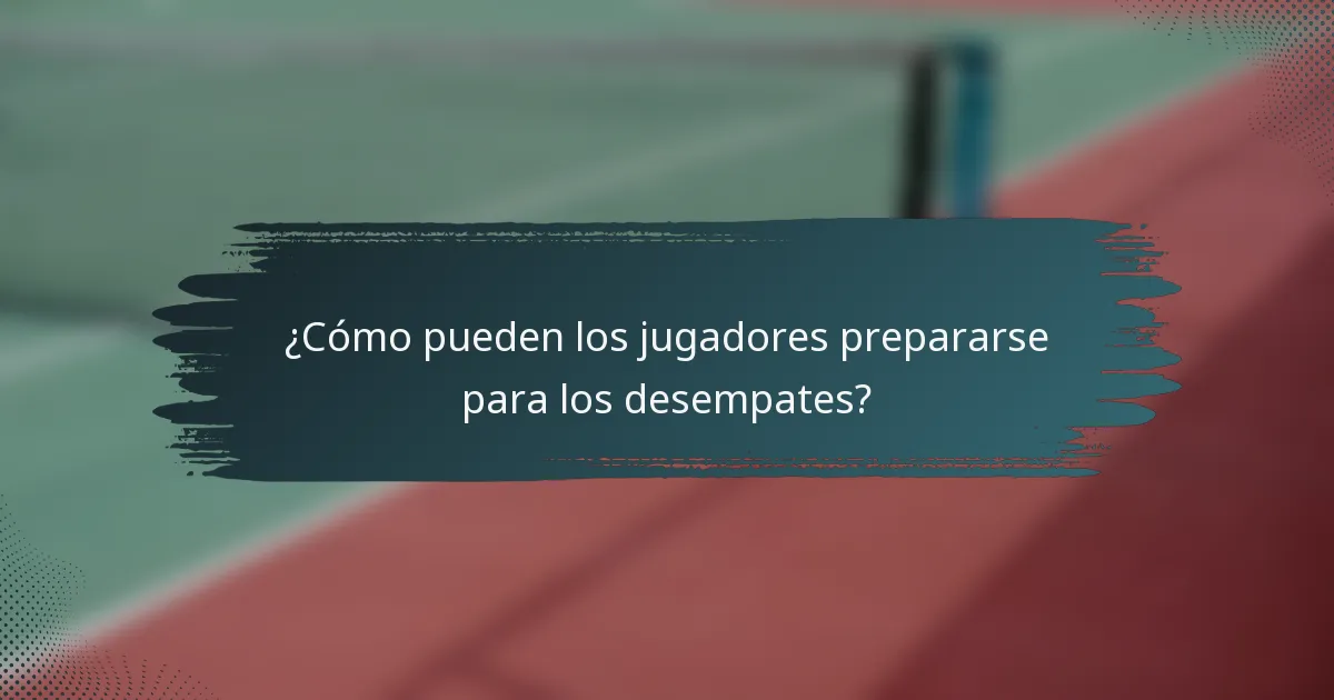 ¿Cómo pueden los jugadores prepararse para los desempates?