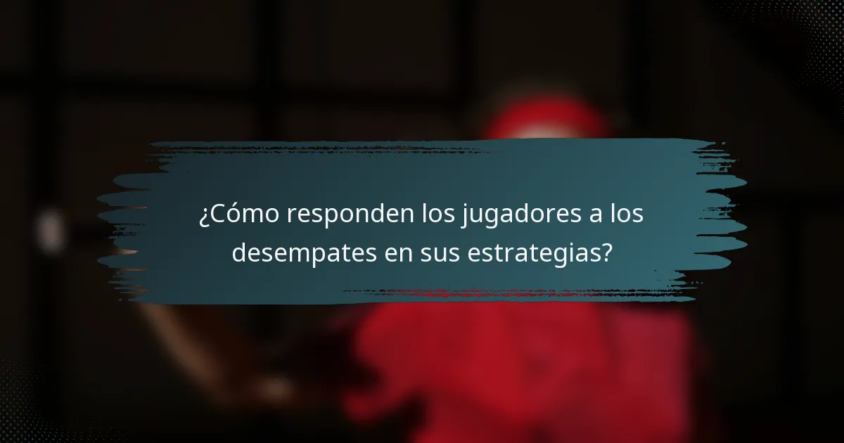 ¿Cómo responden los jugadores a los desempates en sus estrategias?