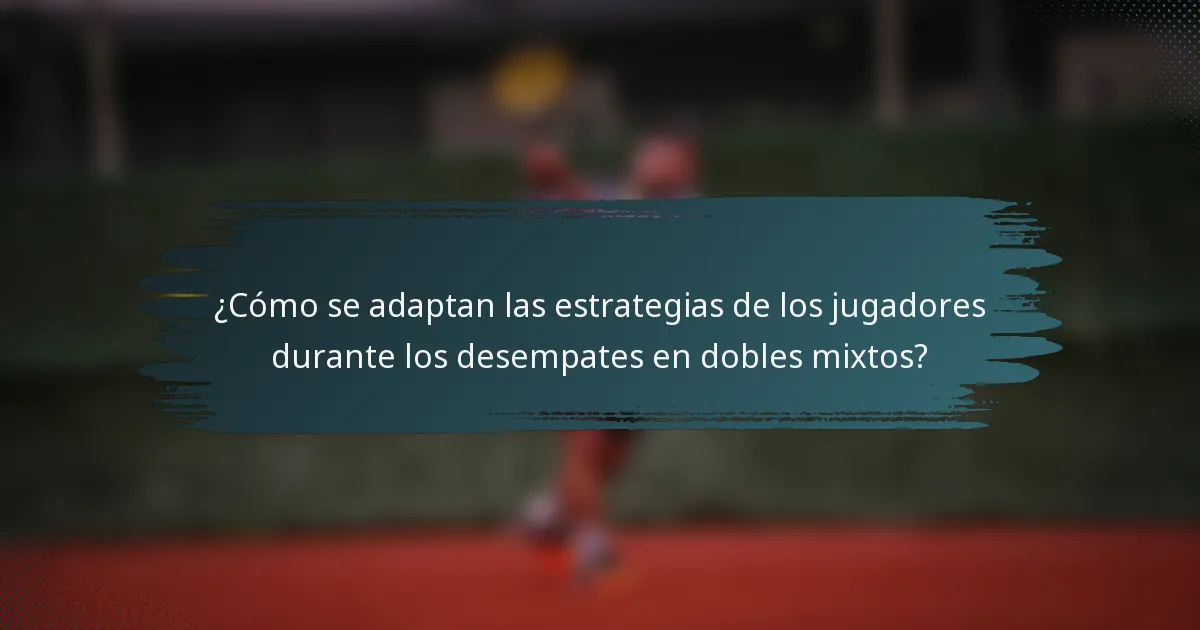 ¿Cómo se adaptan las estrategias de los jugadores durante los desempates en dobles mixtos?