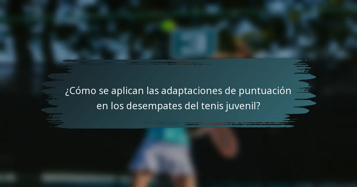 ¿Cómo se aplican las adaptaciones de puntuación en los desempates del tenis juvenil?