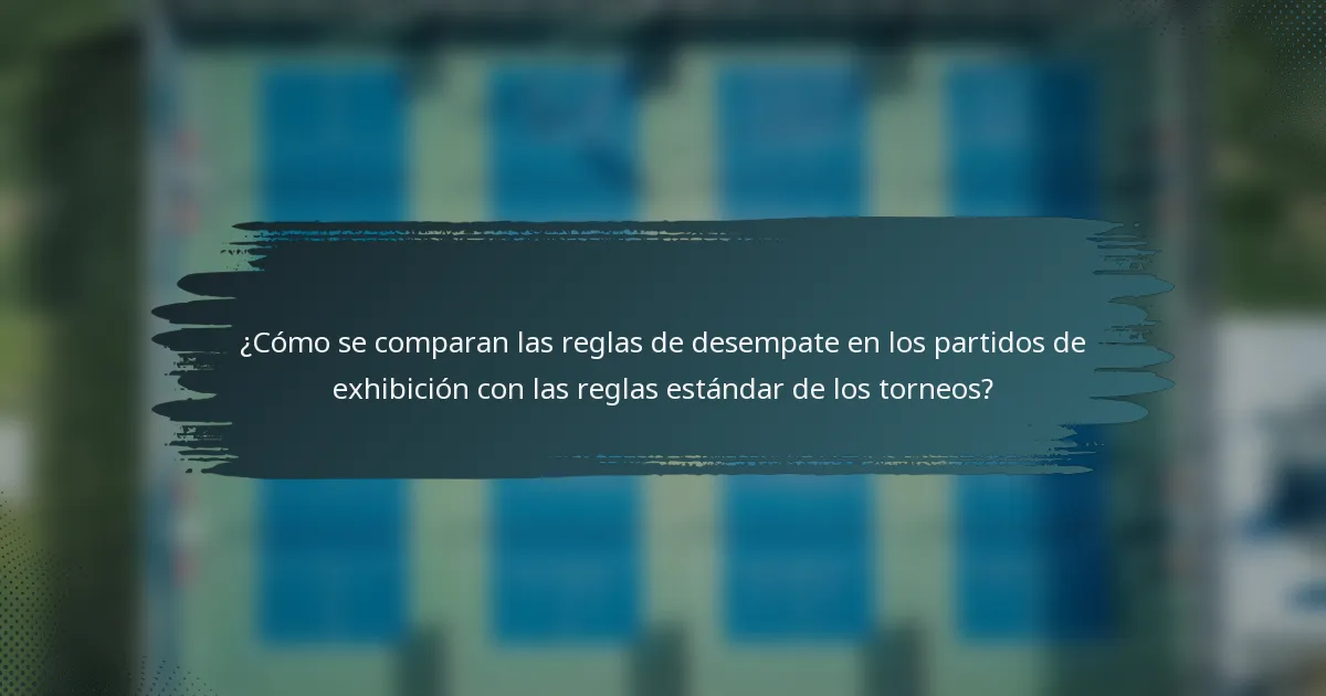 ¿Cómo se comparan las reglas de desempate en los partidos de exhibición con las reglas estándar de los torneos?