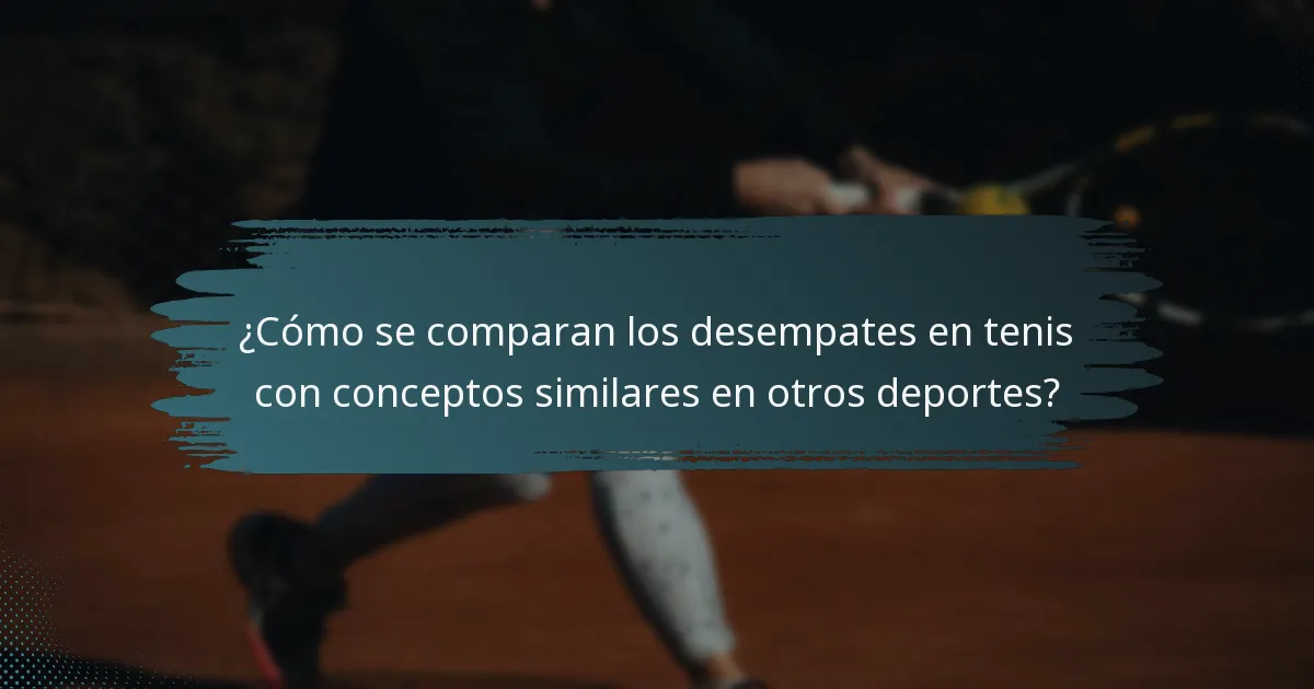 ¿Cómo se comparan los desempates en tenis con conceptos similares en otros deportes?