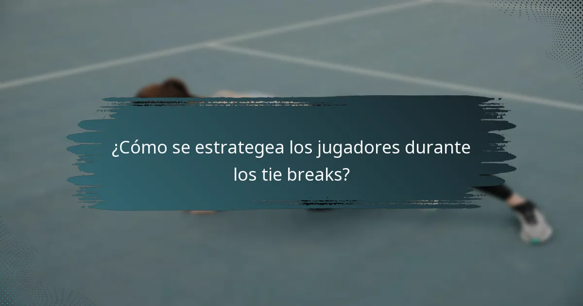 ¿Cómo se estrategea los jugadores durante los tie breaks?