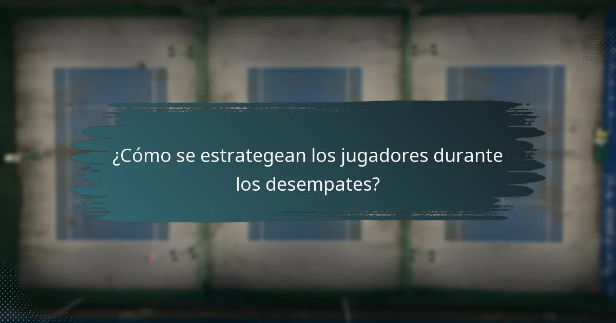 ¿Cómo se estrategean los jugadores durante los desempates?