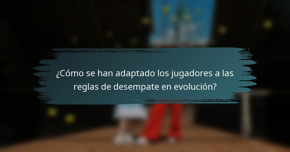 ¿Cómo se han adaptado los jugadores a las reglas de desempate en evolución?