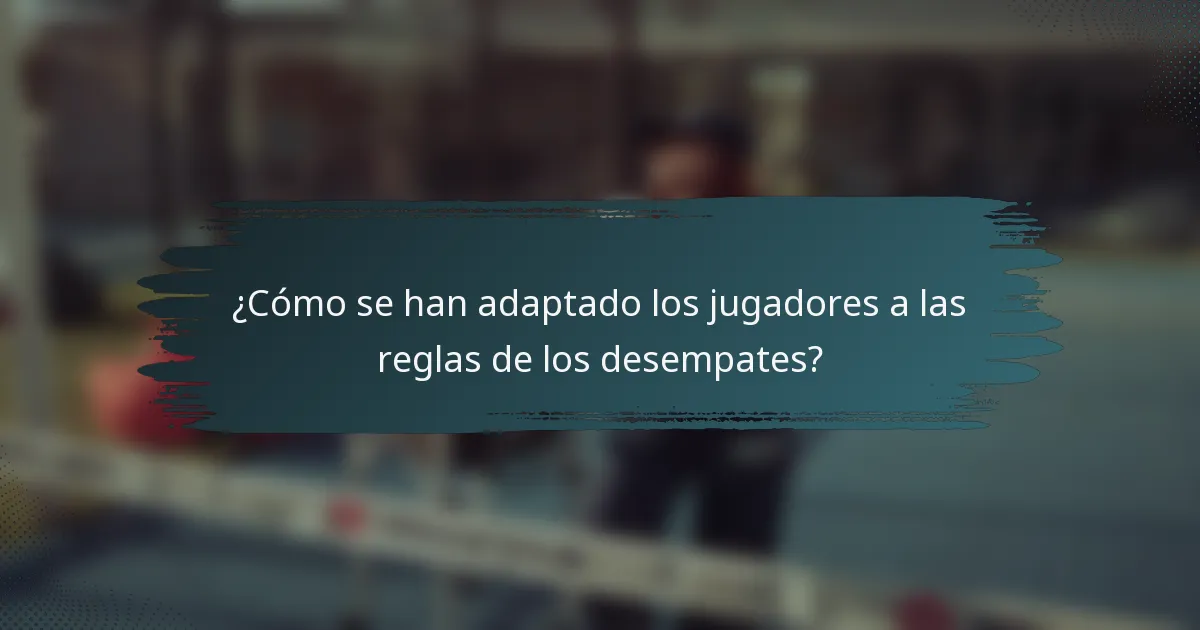 ¿Cómo se han adaptado los jugadores a las reglas de los desempates?