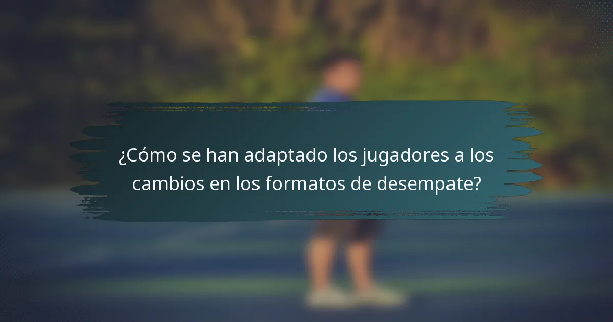 ¿Cómo se han adaptado los jugadores a los cambios en los formatos de desempate?