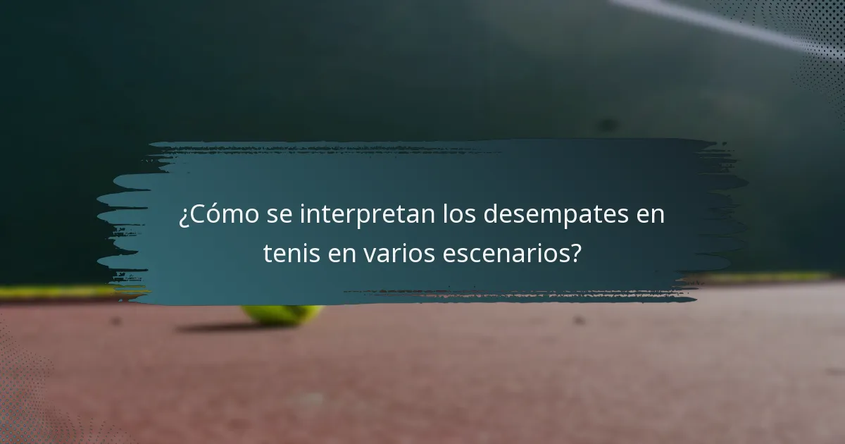 ¿Cómo se interpretan los desempates en tenis en varios escenarios?