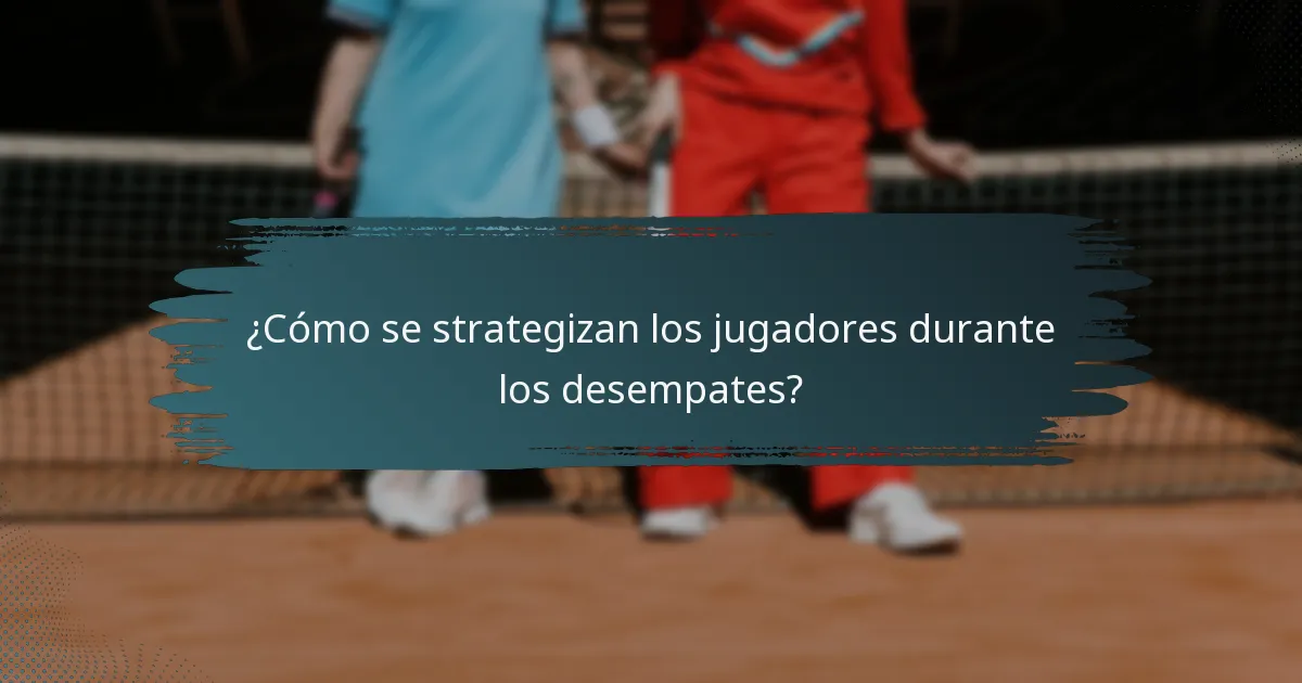 ¿Cómo se strategizan los jugadores durante los desempates?