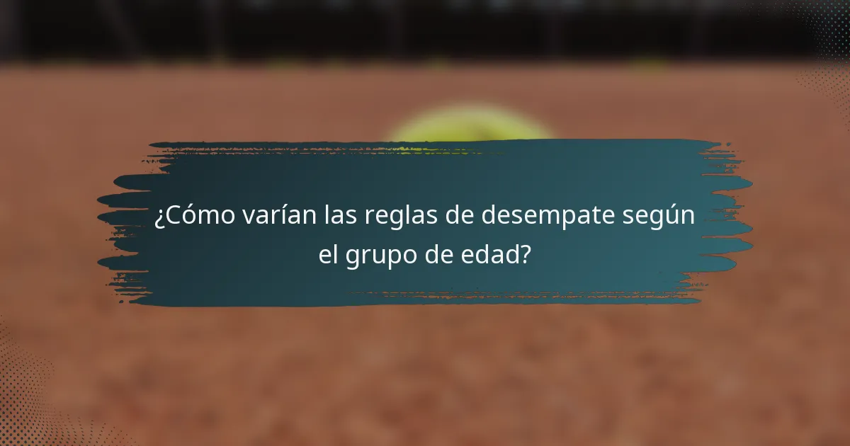 ¿Cómo varían las reglas de desempate según el grupo de edad?