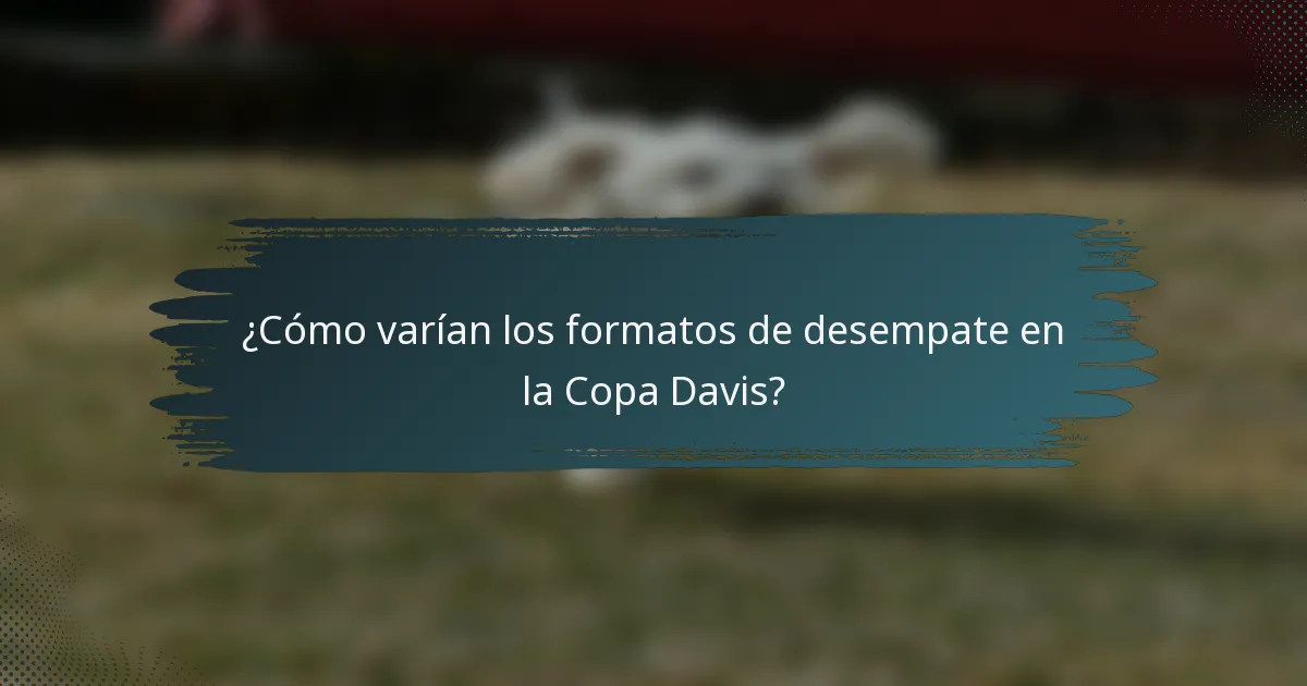 ¿Cómo varían los formatos de desempate en la Copa Davis?