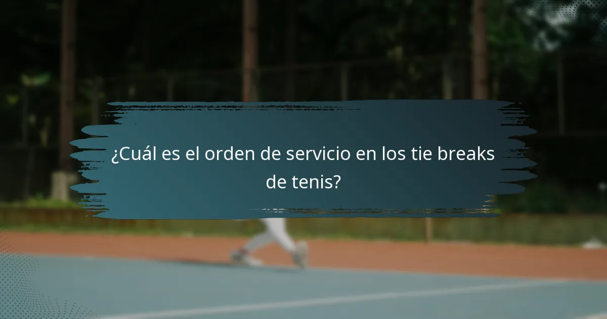 ¿Cuál es el orden de servicio en los tie breaks de tenis?