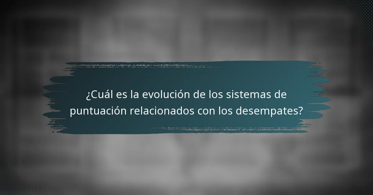 ¿Cuál es la evolución de los sistemas de puntuación relacionados con los desempates?