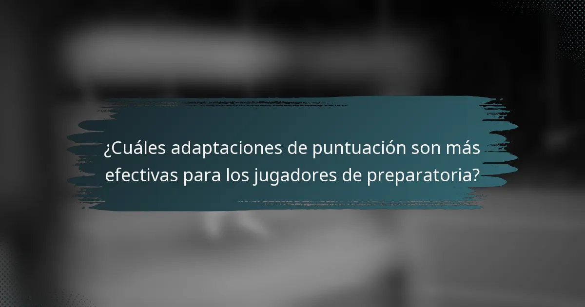 ¿Cuáles adaptaciones de puntuación son más efectivas para los jugadores de preparatoria?