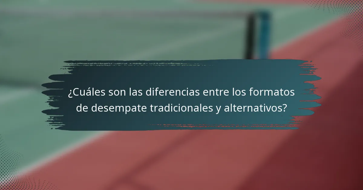 ¿Cuáles son las diferencias entre los formatos de desempate tradicionales y alternativos?