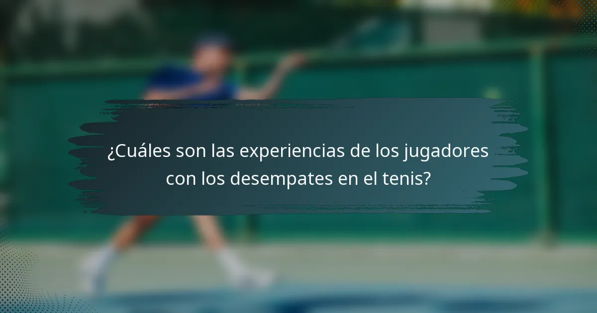 ¿Cuáles son las experiencias de los jugadores con los desempates en el tenis?