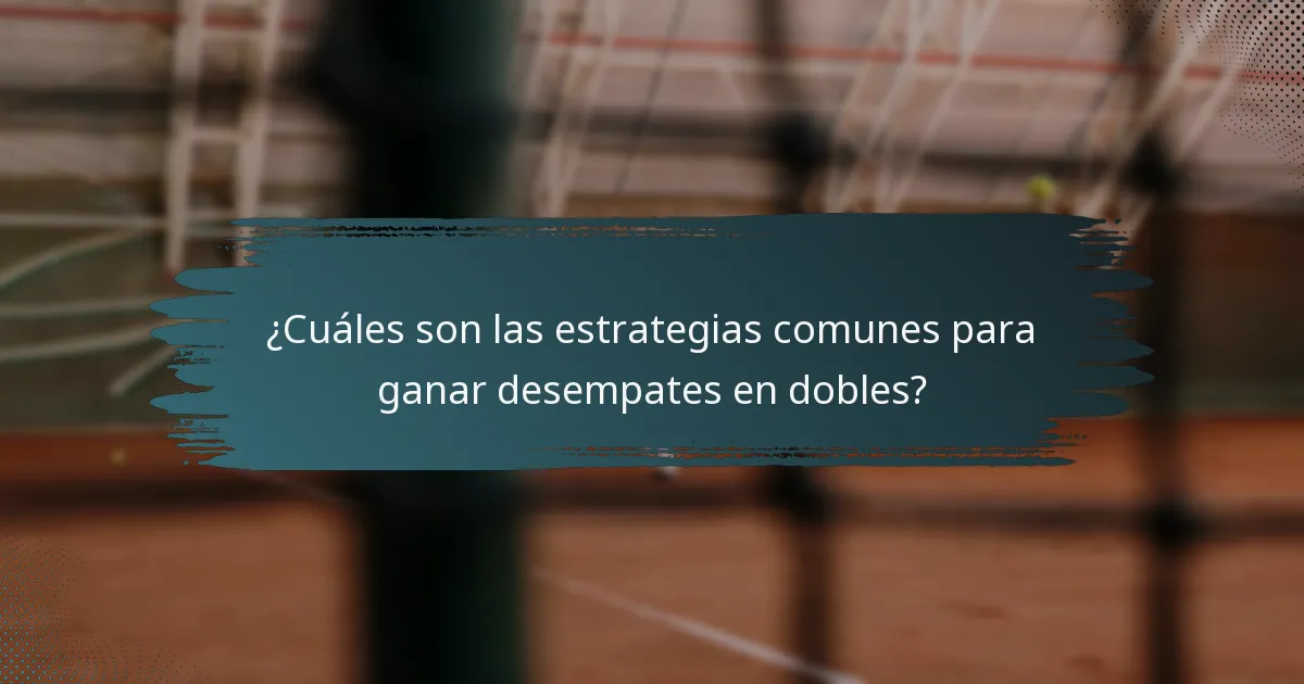 ¿Cuáles son las estrategias comunes para ganar desempates en dobles?