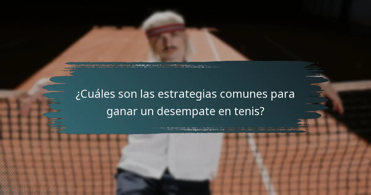 ¿Cuáles son las estrategias comunes para ganar un desempate en tenis?