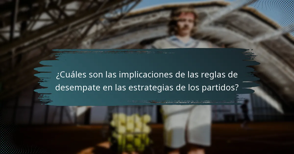 ¿Cuáles son las implicaciones de las reglas de desempate en las estrategias de los partidos?