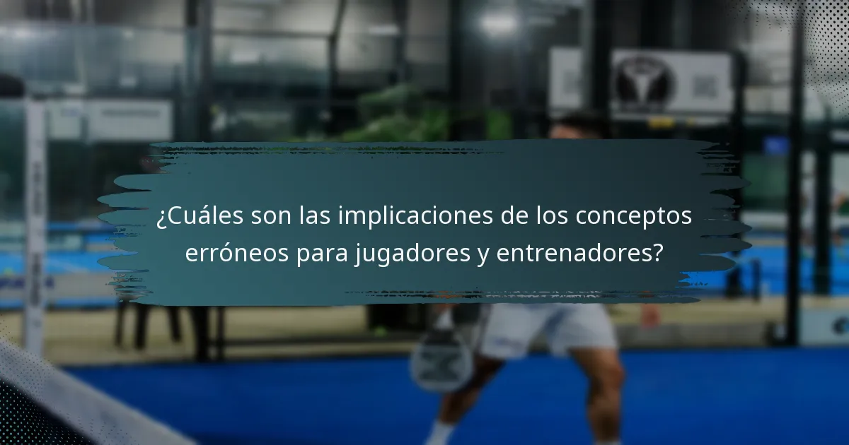 ¿Cuáles son las implicaciones de los conceptos erróneos para jugadores y entrenadores?