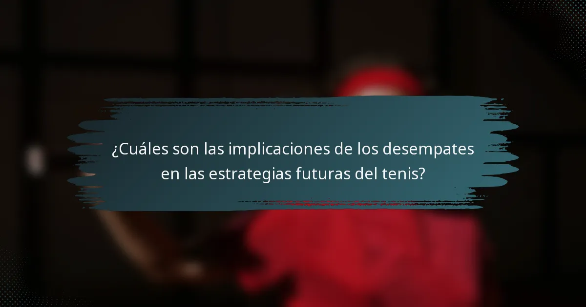 ¿Cuáles son las implicaciones de los desempates en las estrategias futuras del tenis?