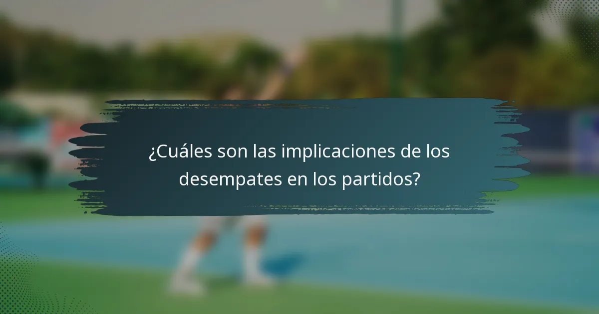 ¿Cuáles son las implicaciones de los desempates en los partidos?